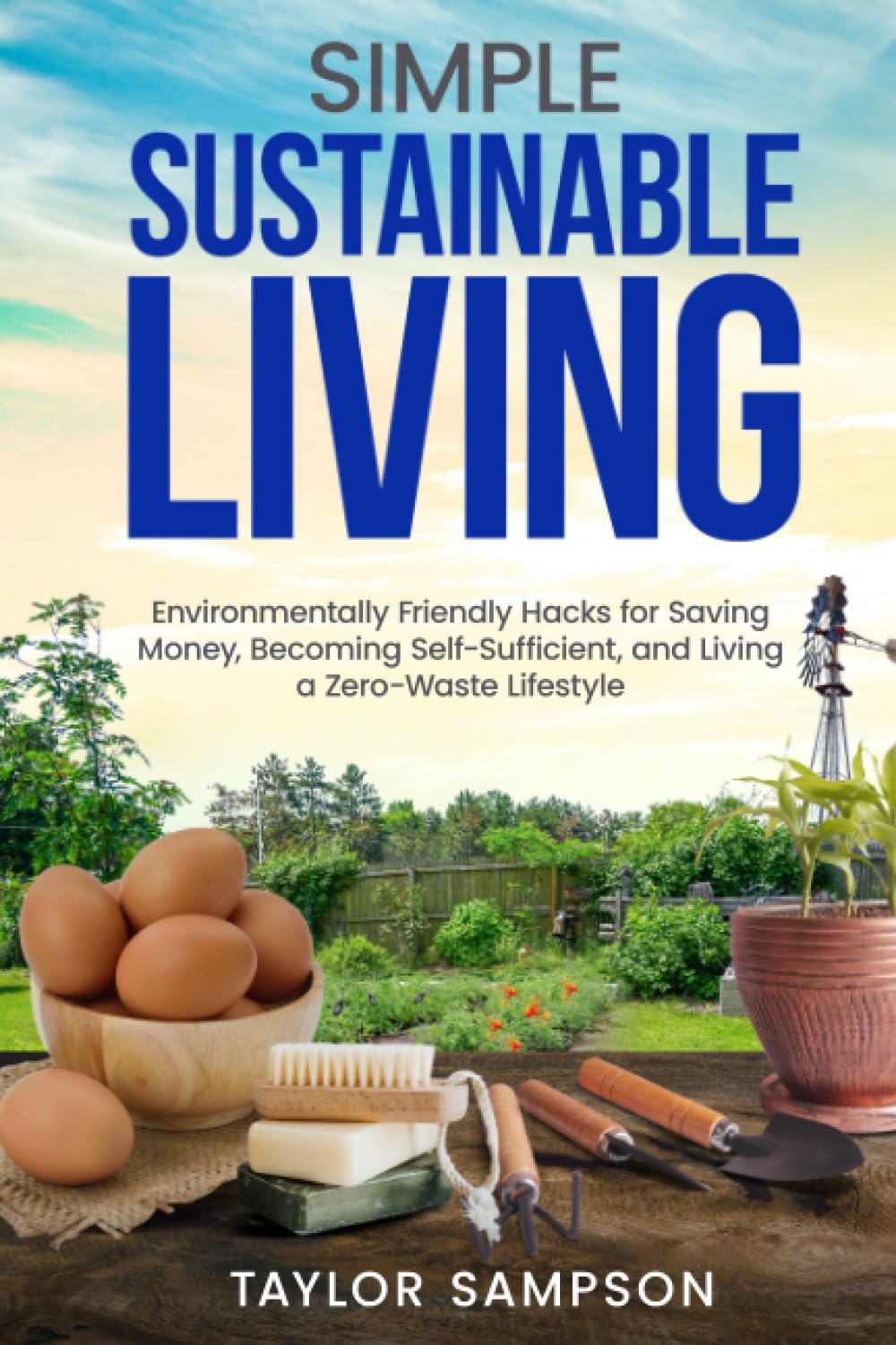 Simple Sustainable Living: Environmentally Friendly Hacks for Saving Money, Becoming Self-Sufficient, and Living a Zero-Waste Lifestyle
