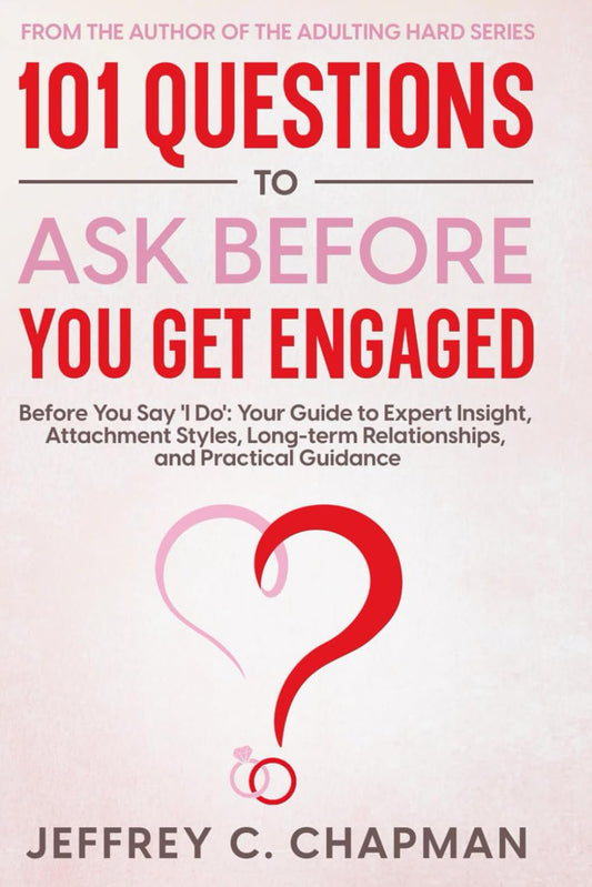 101 Questions to Ask Before You Get Engaged: Before You Say 'I Do': Your Guide to Expert Insight, Attachment Styles, Long-term Relationships, and Practical Guidance. (The 101 Series) - 6006