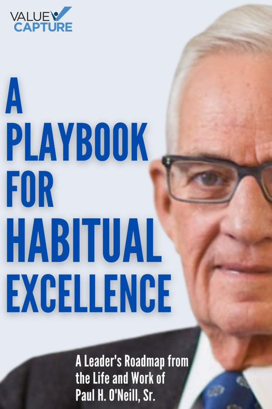 A Playbook for Habitual Excellence: A Leader's Roadmap from the Life and Work of Paul H. O'Neill, Sr. - 5471