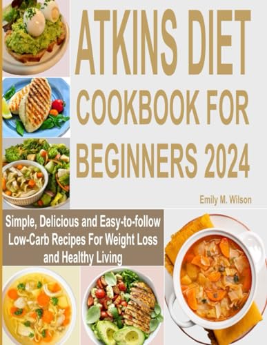 Atkins Diet Cookbook For Beginners 2024: Simple, Delicious, and Easy-to-follow Low-Carb Recipes For Weight Loss and Healthy Living | 28-Day Meal Plan Included - 3699