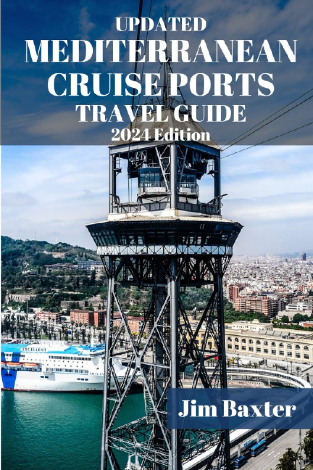 UPDATED MEDITERRANEAN CRUISE PORTS TRAVEL GUIDE 2024 Edition: Unveiling the Splendors of Sun-soaked Shores: Explore the Exquisite Destinations, ... Coastline (Jim Baxter Tours & Travel)