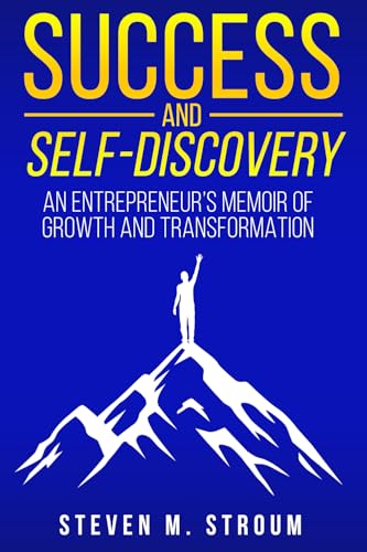 SUCCESS AND SELF-DISCOVERY: A BUSINESS MEMOIR WITH INSIGHTFUL TIPS AND PERSONAL DEVELOPMENT ADVICE THAT WILL HELP ANY ENTREPRENEUR