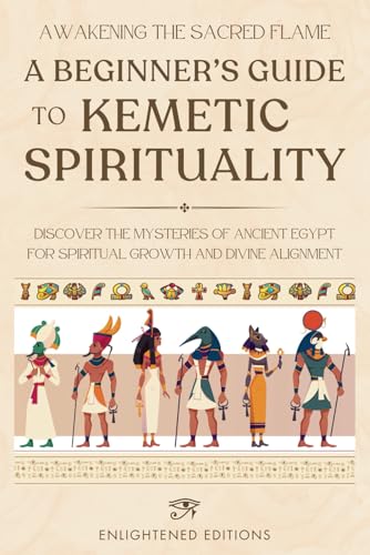 Awakening the Sacred Flame: A Beginner's Guide to Kemetic Spirituality: Discover the Mysteries of Ancient Egypt for Spiritual Growth and Divine Alignment - 8854