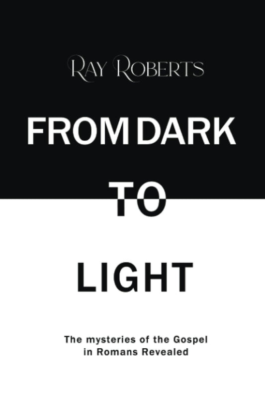 From Dark To Light: The Mysteries of The Gospel in Romans Revealed