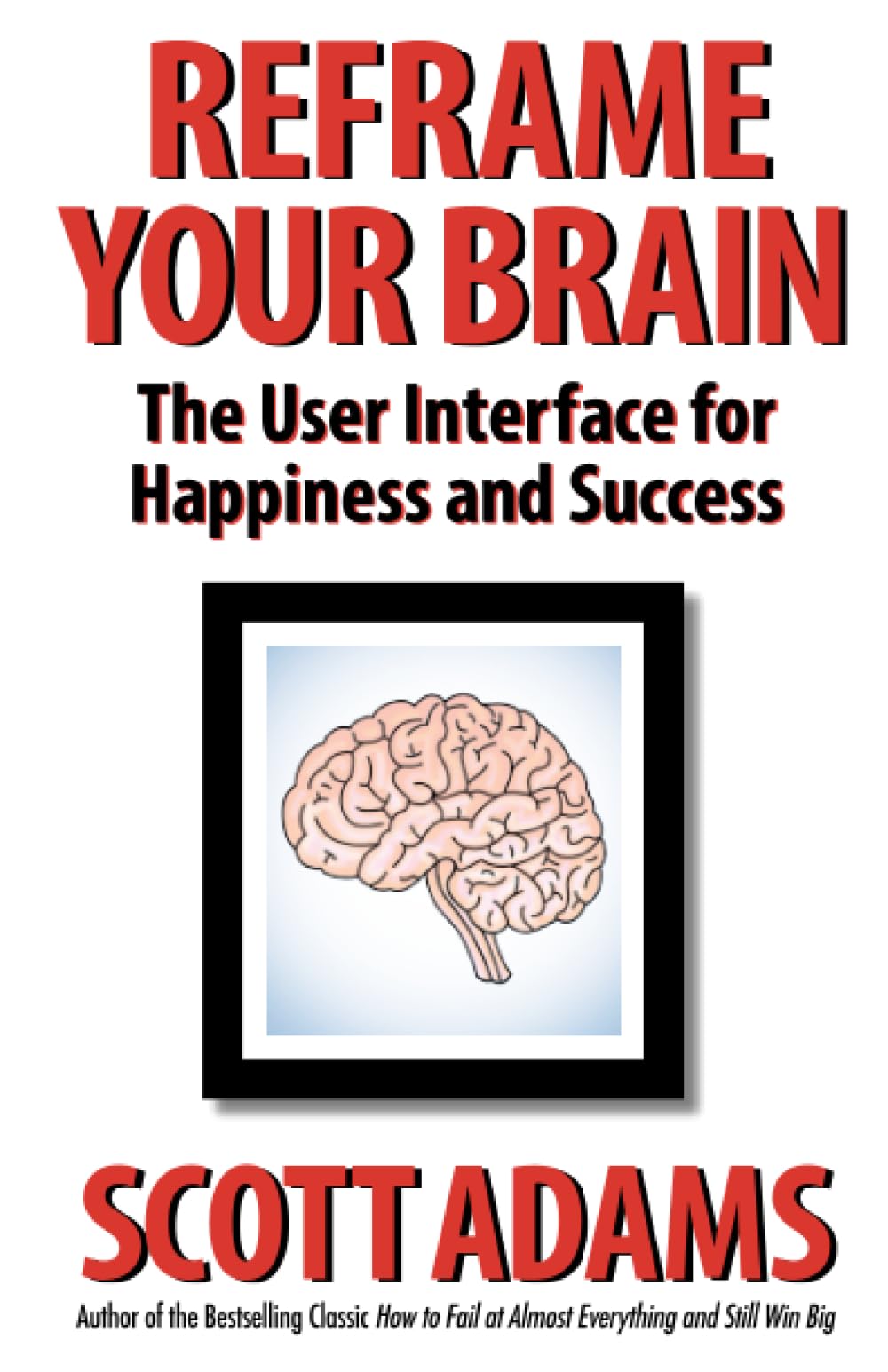 Reframe Your Brain: The User Interface for Happiness and Success (The Scott Adams Success Series) - 5839
