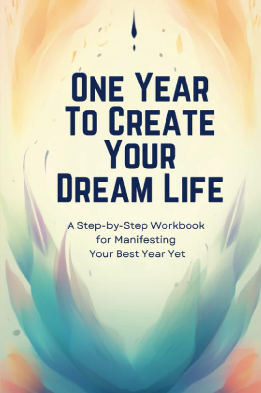 One Year To Create Your Dream Life: A Step-by-Step Workbook for Manifesting Your Best Year Yet - 7190