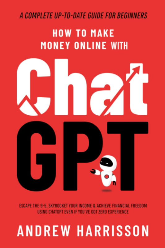 How to Make Money Online with ChatGPT: Escape the 9-5, Skyrocket Your Income & Achieve Financial Freedom Using ChatGPT Even if You’ve Got Zero Experience (A Complete Up-to-Date Guide for Beginners) - 9517