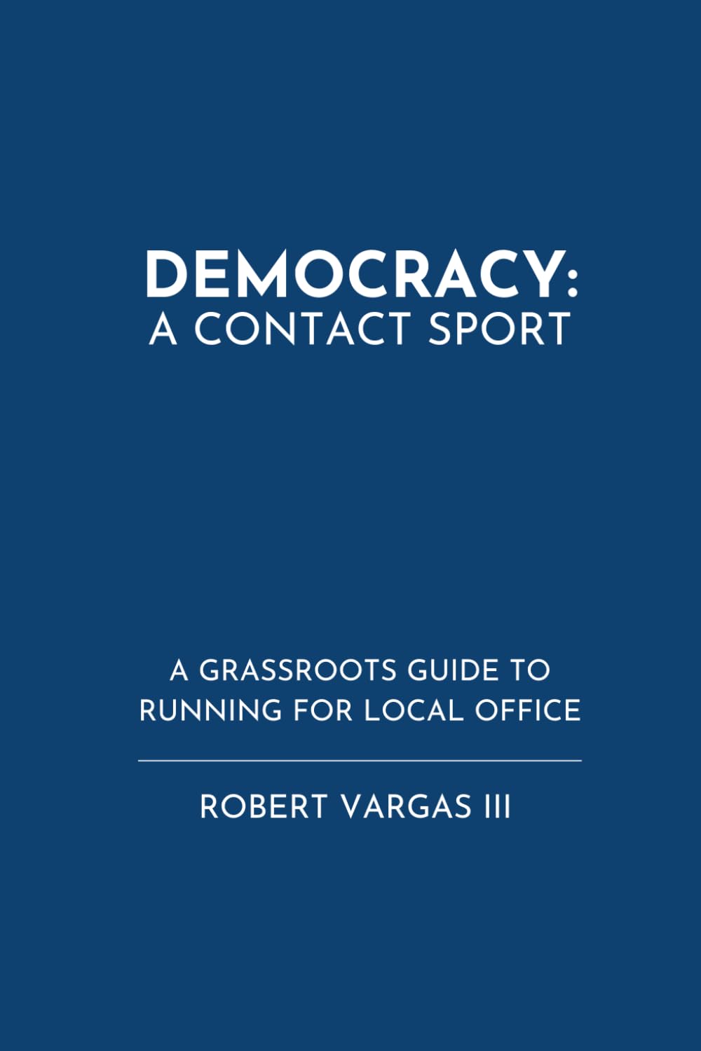 Democracy: A Contact Sport: A Grassroots Guide To Running For Local Office
