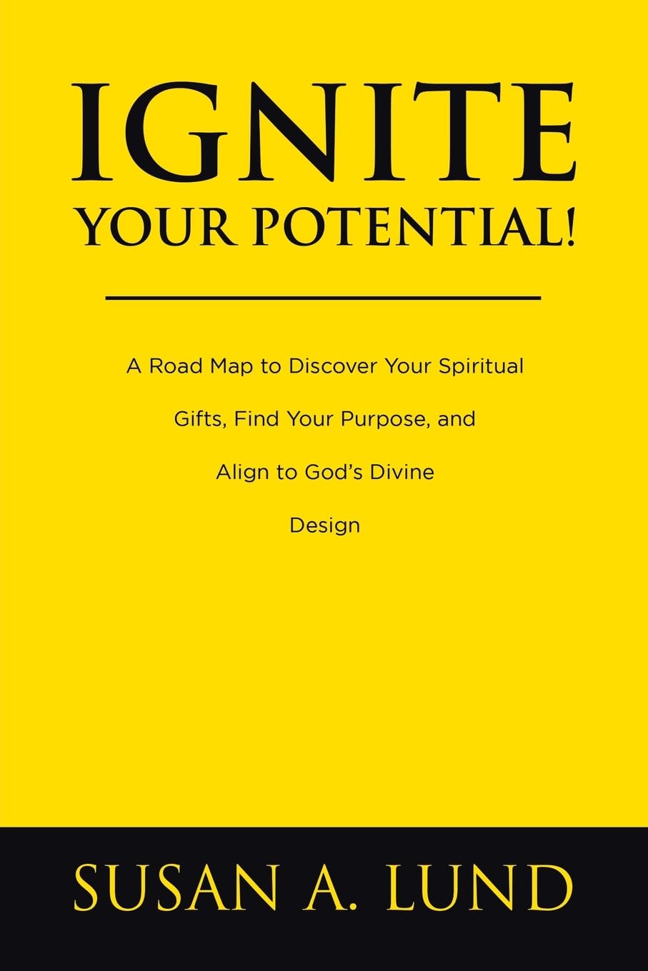 Ignite Your Potential!: A Road Map to Discover Your Spiritual Gifts, Find Your Purpose, and Align to God’s Divine Design