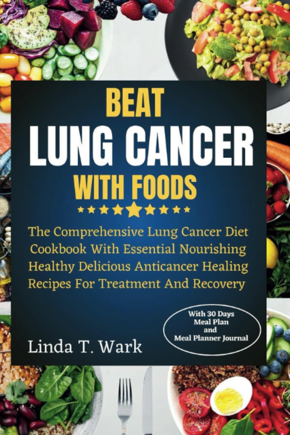 BEAT LUNG CANCER WITH FOODS: The Comprehensive Lung Cancer Diet Cookbook With Essential Nourishing Healthy Delicious Anticancer Healing Recipes For Treatment And Recovery. - 7866