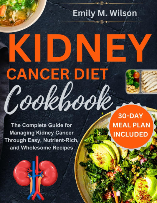 Kidney Cancer Diet Cookbook: The Complete Guide for Managing Kidney Cancer Through Easy, Nutrient-Rich, and Wholesome Recipes - 1752