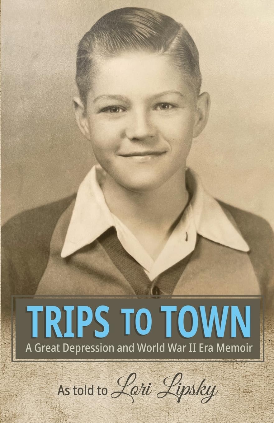 Trips to Town: A Great Depression and World War II Era Memoir - 3524