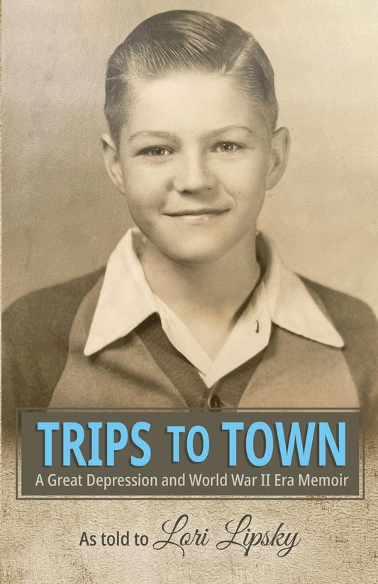 Trips to Town: A Great Depression and World War II Era Memoir - 3524