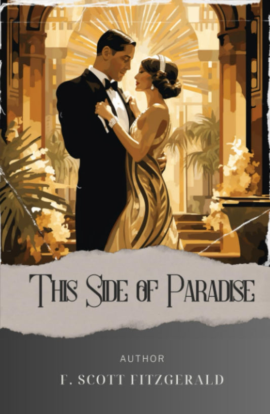 This Side of Paradise: A Captivating Journey through This Side of Paradise. A Jazz Age Tale of Love, Ambition, and Self-Discovery. The Original Classic (annotated) - 6093