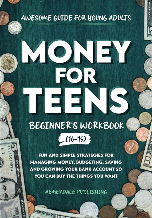 Money For Teens Beginner's Workbook (Ages 16-19): Fun and Simple Strategies for Managing Money, Budgeting, Saving and Growing Your Bank Account So That You Can Buy the Things You Want - 3509