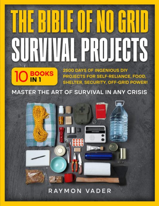 The Bible Of No Grid Survival Projects: [10 BOOKS IN 1] • 2500 Days of Ingenious DIY Projects for Self-Reliance, Food, Shelter, Security, Off-Grid Power! Master the Art of Survival in Any Crisis - 6397