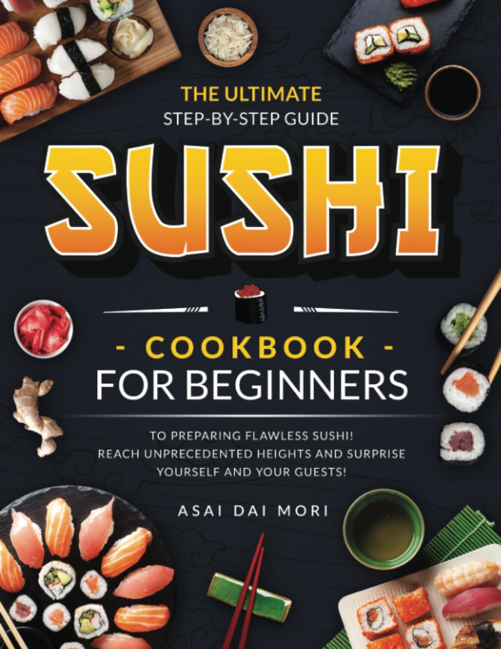 Sushi Cookbook For Beginners: The most comprehensive guide that teaches you the authentic techniques for creating flawlessly delicious homemade sushi - 8339