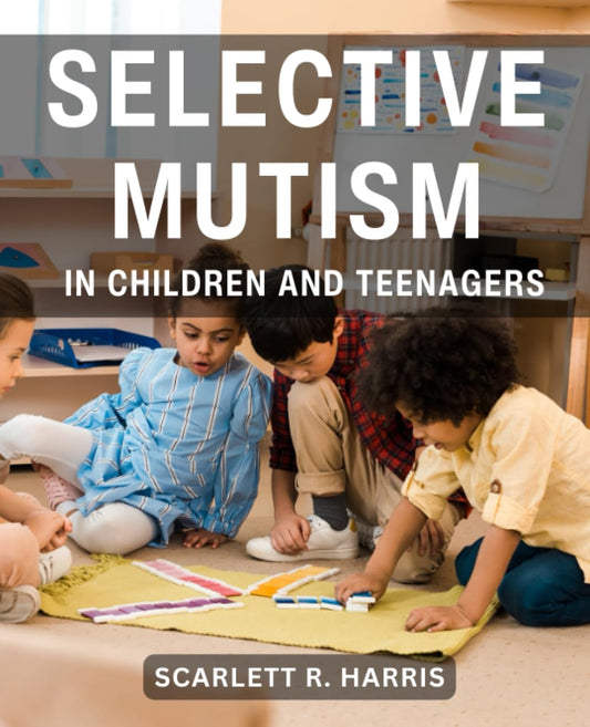 Selective Mutism In Children And Teenagers: A Comprehensive Guide for Parents and Teachers | Empowering Strategies for Understanding and Supporting Children with Selective Mutism - 1258