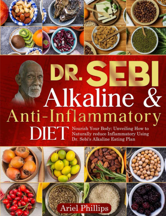 Dr. Sebi Alkaline & Anti-Inflammatory Diet: Nourish Your Body: Unveiling How to Naturally reduce Inflammatory Using Dr. Sebi's Alkaline Eating Plan - 4951