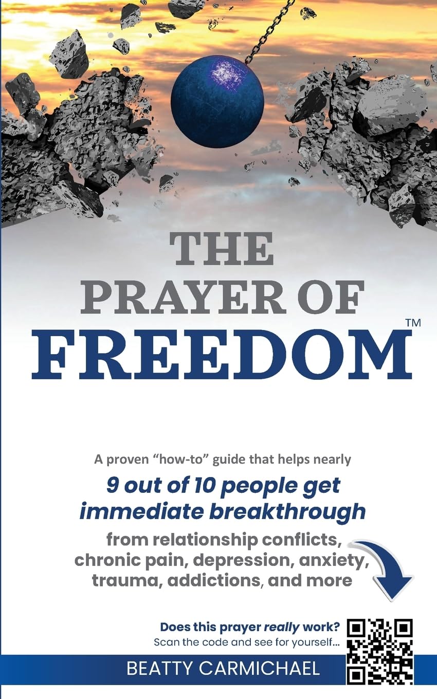 The Prayer of Freedom: God's breakthrough approach to prayer that frees you from many forms of chronic pain, chronic health issues, anxiety, ... addictions and other life challenges