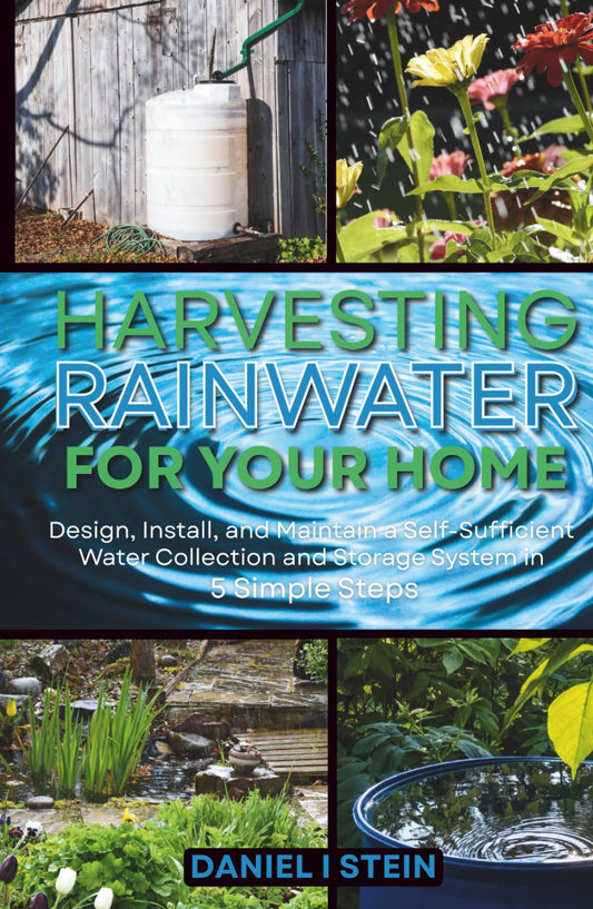 Harvesting Rainwater for Your Home: Design, Install, and Maintain a Self-Sufficient Water Collection and Storage System in 5 Simple Steps for DIY ... environmentalists (Simple Sustainable Living)