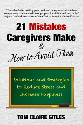 21 Mistakes That Caregivers Make & How to Avoid Them: Solutions and Strategies to Reduce Stress and Increase Happiness