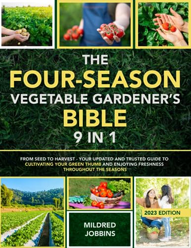 The Four-Season Vegetable Gardener's Bible [9 in 1]: From Seed to Harvest - Your Updated and Trusted Guide to Cultivating Your Green Thumb and Enjoying Freshness Throughout the Seasons - 5891