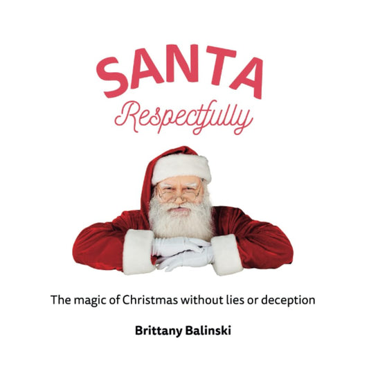 Santa, Respectfully: A challenge to the traditional concept of Santa: how we maintain the magic of Christmas without lies or deception. - 4720