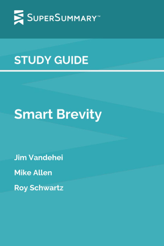 Study Guide: Smart Brevity by Jim Vandehei, Mike Allen, Roy Schwartz (SuperSummary) - 2988