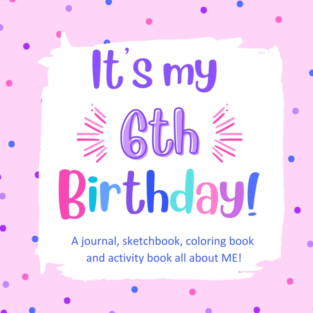 It's My 6th Birthday!: A Fun, Keepsake Birthday Book for a 6 Year Old Girl with All About Me Questions, Cute Coloring Images, Fun Activities and ... Coloring and Keepsake Books for Kids) - 5216