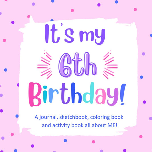 It's My 6th Birthday!: A Fun, Keepsake Birthday Book for a 6 Year Old Girl with All About Me Questions, Cute Coloring Images, Fun Activities and ... Coloring and Keepsake Books for Kids) - 5216