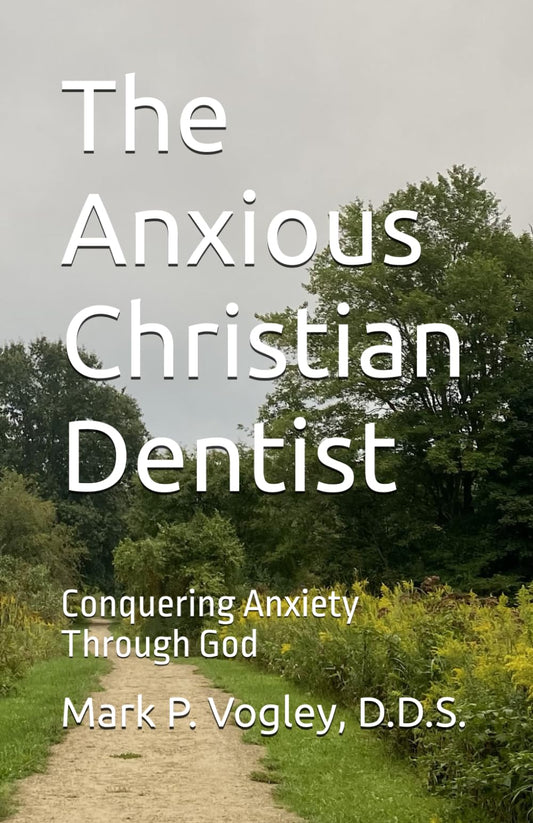 The Anxious Christian Dentist: Conquering Anxiety Through God