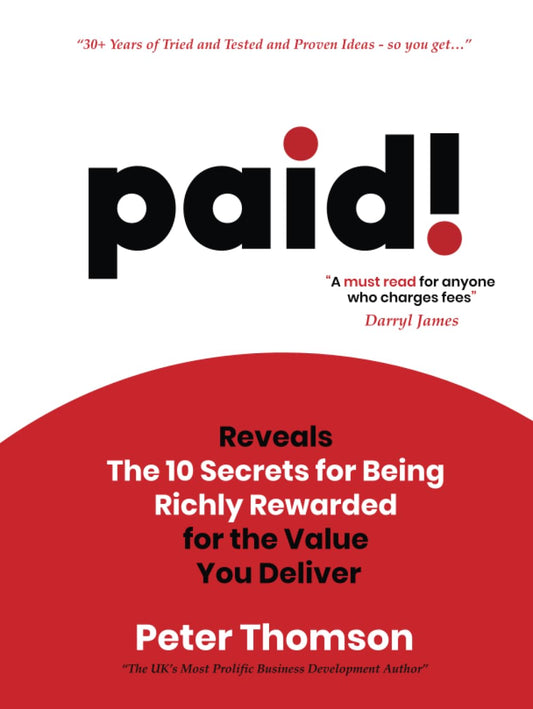 paid! A4 Collectors Edition: Reveals The 10 Secrets for Being Richly Rewarded for the Value you Deliver - 8762