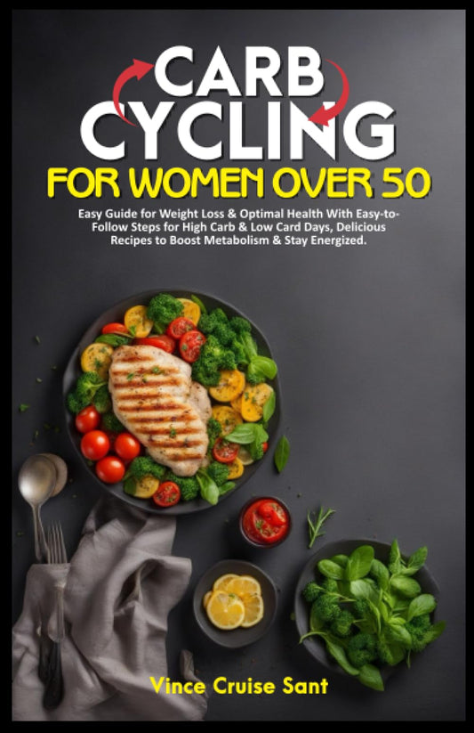 CARB CYCLING FOR WOMEN OVER 50: Easy Guide for Weight Loss & Optimal Health With Easy-to-Follow Steps for High Carb & Low Card Days, Delicious Recipes ... Path to a Healthier, Fitter You at Any Age) - 7185