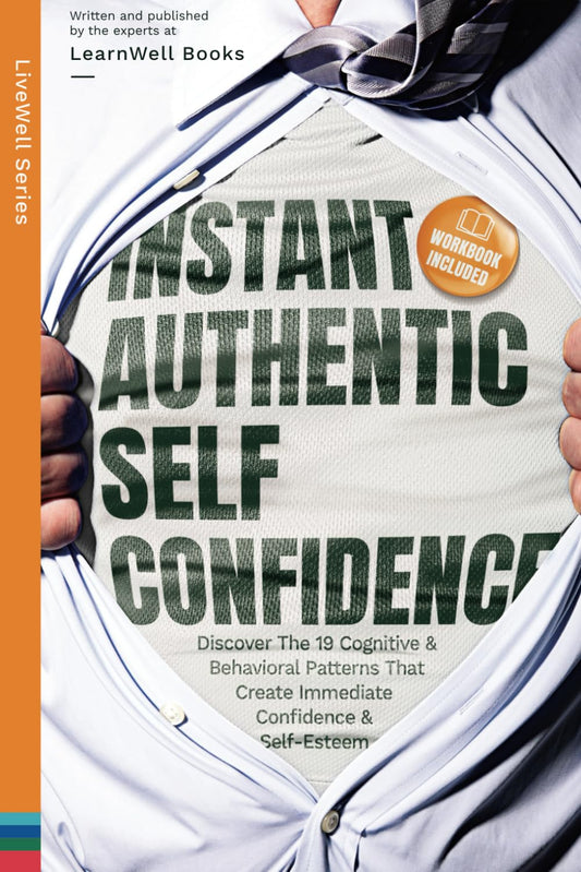 Instant Authentic Self-Confidence: Discover The 19 Cognitive & Behavioral Patterns That Create Immediate Confidence & Self-Esteem (LiveWell Series) - 7408