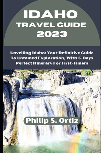 Idaho Travel Guide 2023: Unveiling Idaho: Your Definitive Guide To Untamed Exploration, With 5-Days Perfect Itinerary For First-Timers (Phil's Essential Travel Guides) - 7885