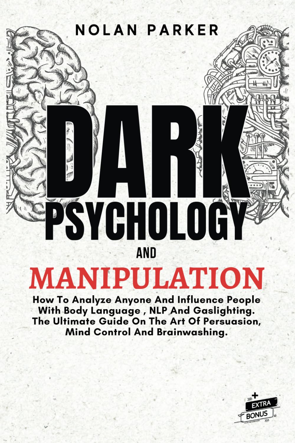 Dark Psychology And Manipulation: How To Analyze Anyone And Influence People With Body Language, NLP And Gaslighting. The Ultimate Guide On The Art Of Persuasion, Mind Control And Brainwashing. - 7046