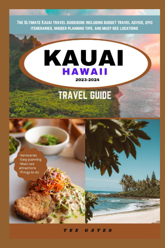KAUAI HAWAII TRAVEL GUIDE 2023 -2024: The Ultimate Kauai travel guidebook including budget travel advice, epic iteneraries, insider planning tips, and must-see locations - 4249