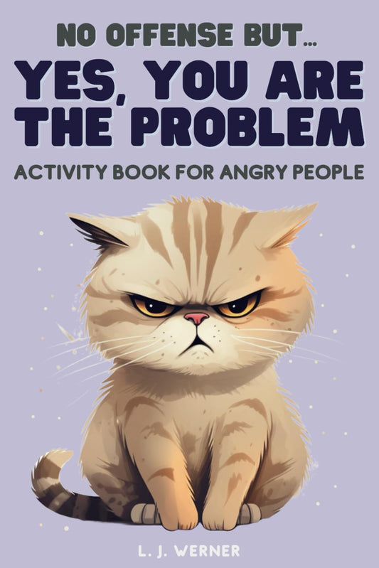 Yes you are the problem: a funny activity book for angry people (funny gag gift for friends, family and colleagues) - 9926