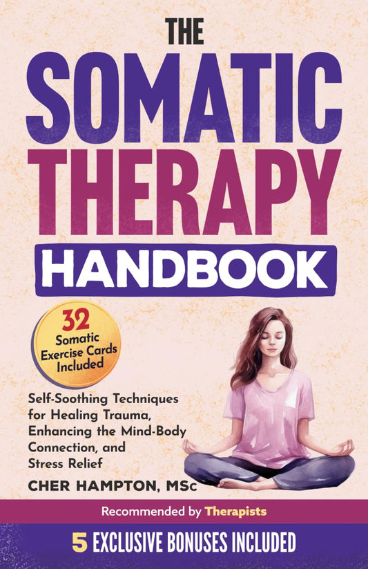 The Somatic Therapy Handbook: Self-Soothing Techniques for Healing Trauma, Enhancing the Mind-Body Connection, and Stress Relief (Holistic Wellness) - 3471