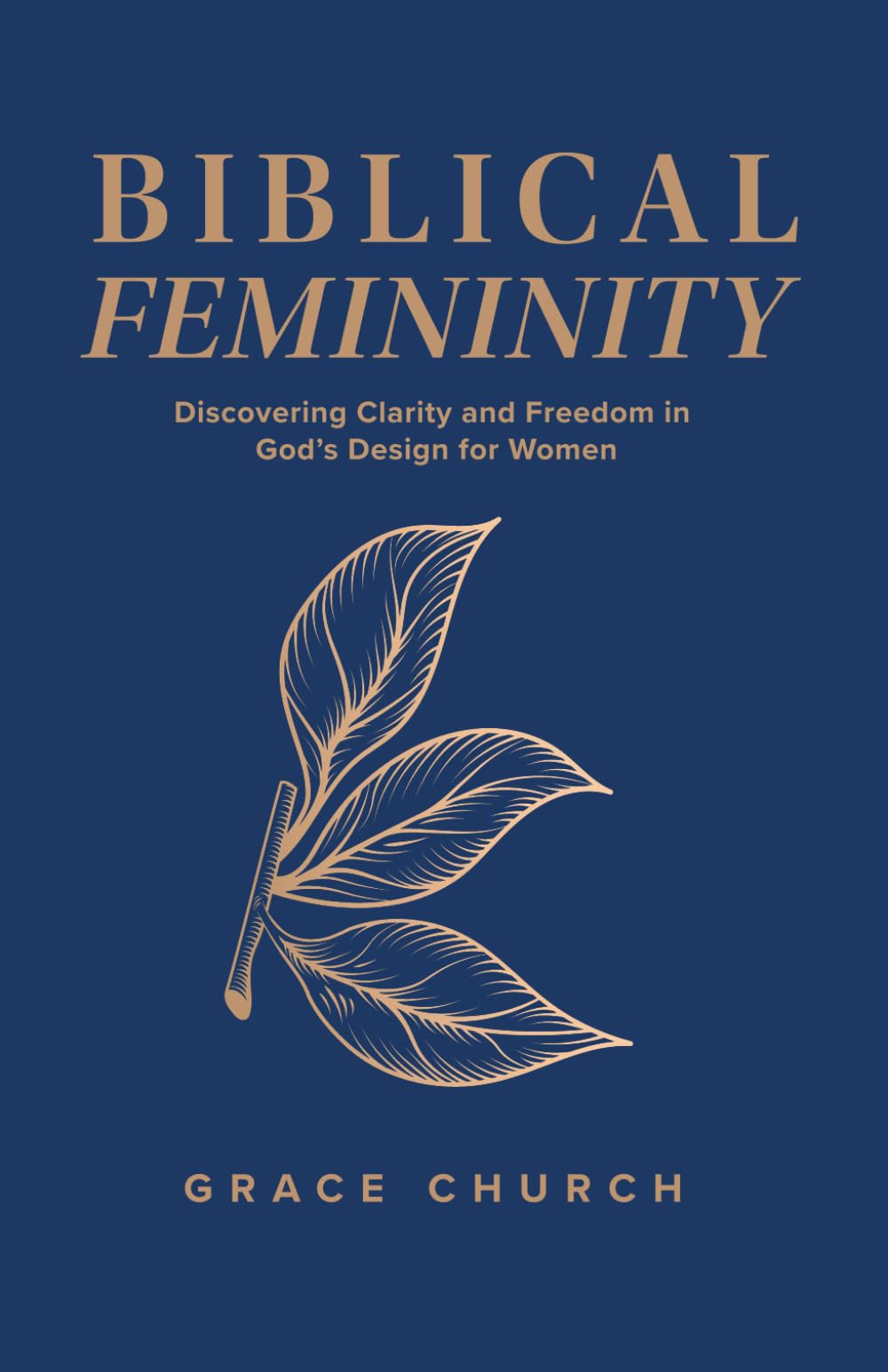 Biblical Femininity: Discovering Clarity and Freedom in God's Design for Women