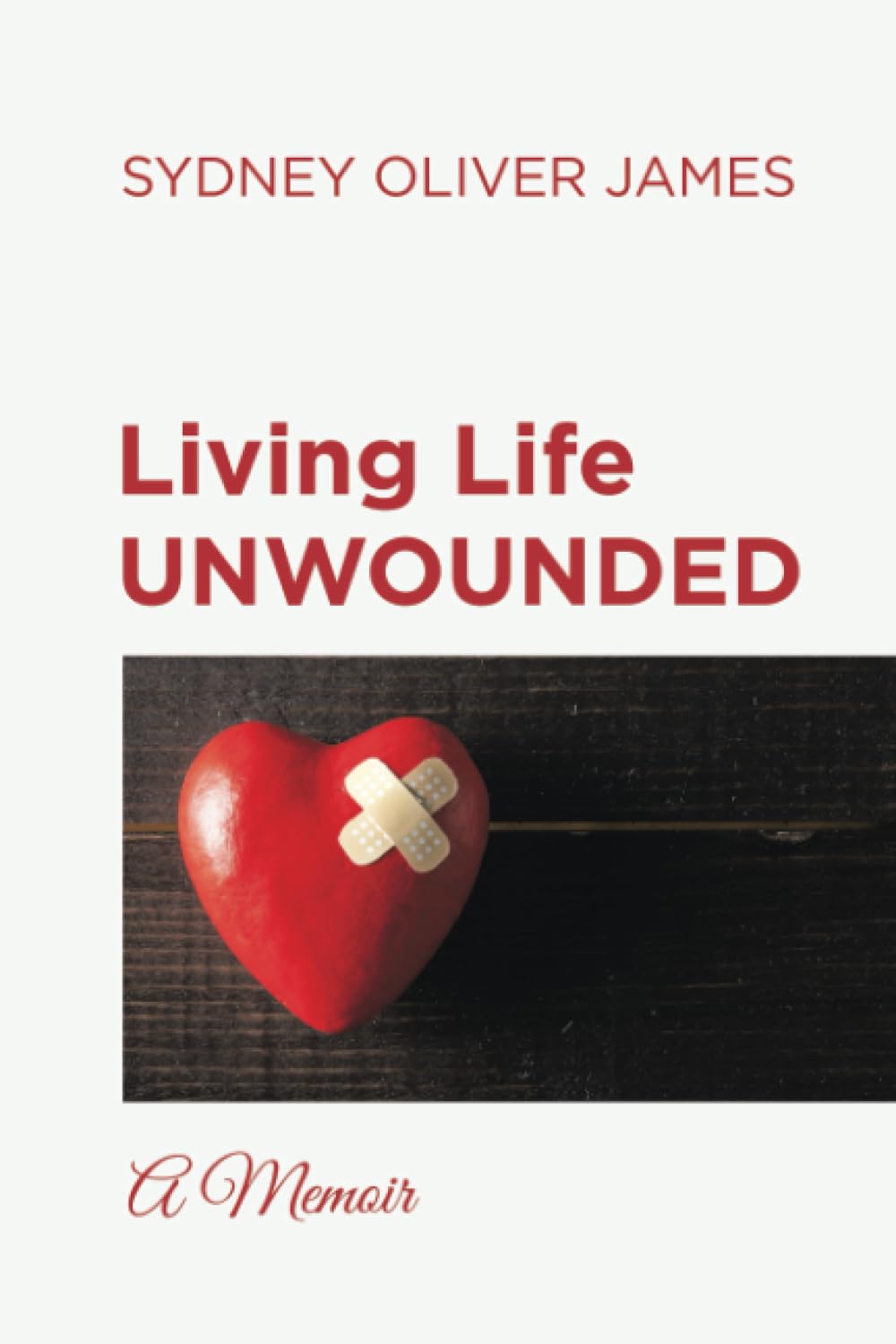 Living Life Unwounded: A Memoir