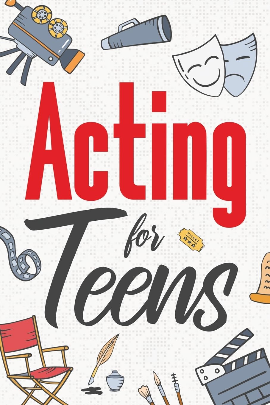 Acting for Teens: Finding Your Voice, Playing the Part, and Shining on Stage - 6855