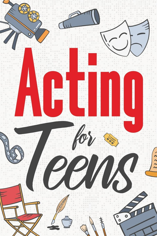 Acting for Teens: Finding Your Voice, Playing the Part, and Shining on Stage - 6855