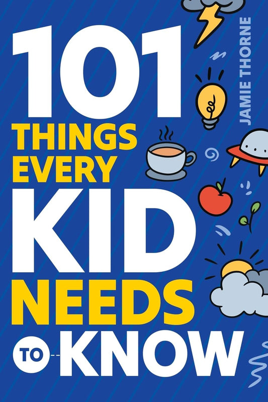 101 Things Every Kid Needs To Know: Important Skills That Prepare Kids for Life! - 2724