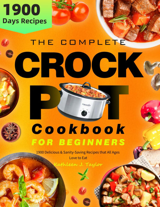 The Complete Crock Pot Cookbook for Beginners: 1900 Delicious & Sanity-Saving Recipes that All Ages Love to Eat, Easy Slow Cooker Cookbook from Breakfast to Desserts, Snacks, Lunch and Dinner - 3585