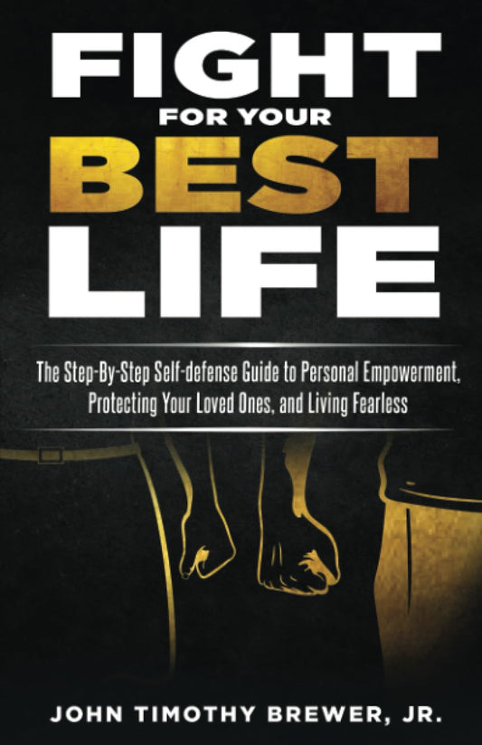 Fight For Your Best Life: The Step-By-Step Self-defense Guide to Personal Empowerment, Protecting Your Loved Ones, and Living Fearless - 9264