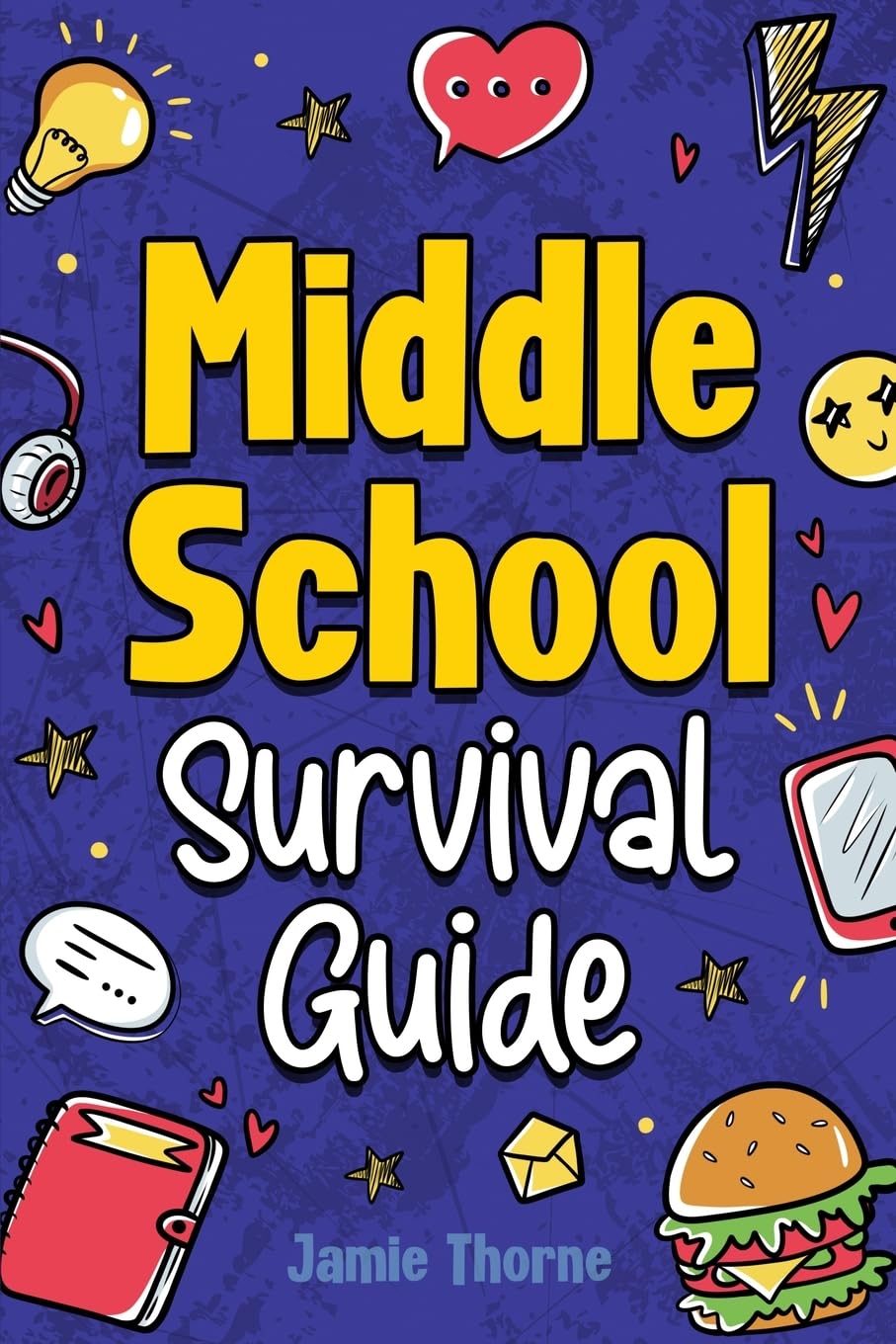 Middle School Survival Guide: How to Navigate Friendships, Tackle Peer Pressure, Ace Your Studies, Stay Safe Online, Understand Money Basics, Prepare for the Future, and Much More!