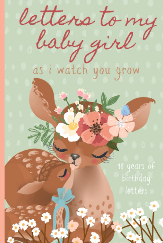 Letters To My Baby Girl As I Watch You Grow: Birthday Letter Prompt Journal, A Thoughtful Gift For New Mothers & Parents. Write Memories Now, Read ... Time Capsule Keepsake Forever. Deer, Green. - 6949