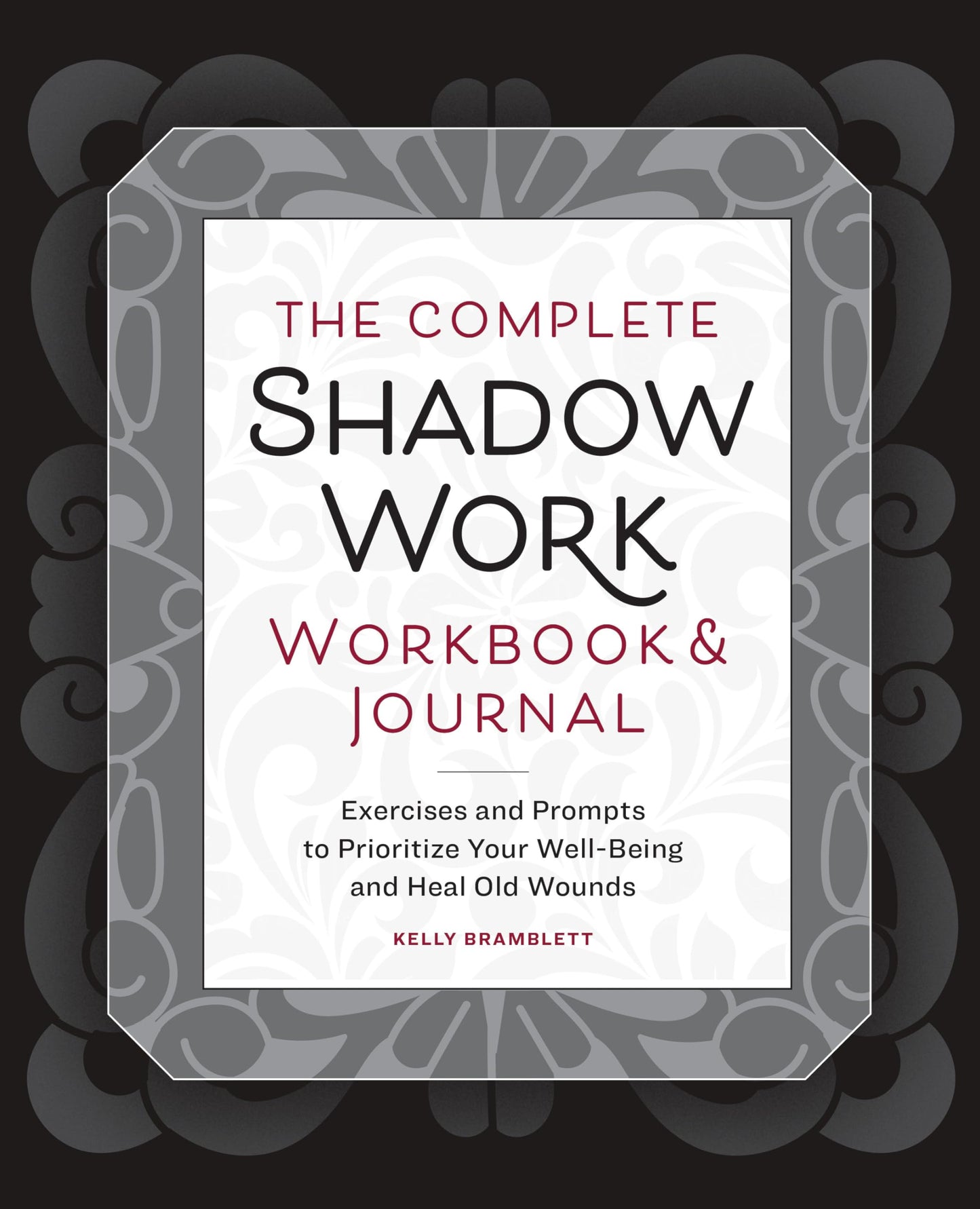 The Complete Shadow Work Workbook & Journal: Exercises and Prompts to Prioritize Your Well-Being and Heal Old Wounds